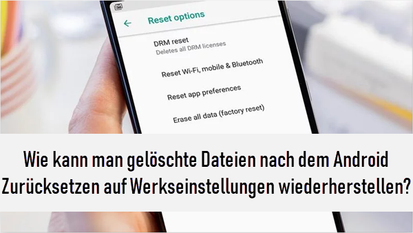 Wie kann man gelöschte Dateien nach dem Android Zurücksetzen auf Werkseinstellungen wiederherstellen?