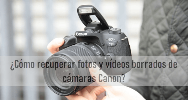 ¿Cómo recuperar fotos y vídeos borrados de cámaras Canon?