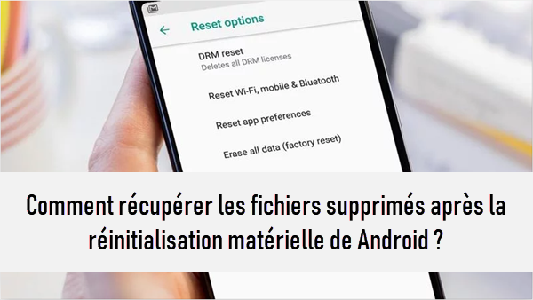  Comment récupérer les fichiers supprimés après la réinitialisation matérielle (Factory Reset) de votre appareil Android ?