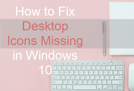 How to Fix Desktop Icons Missing or Disappeared in Windows