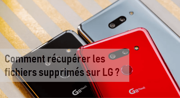 Comment faire pour récupérer les fichiers supprimés à partir d'un téléphone LG ?