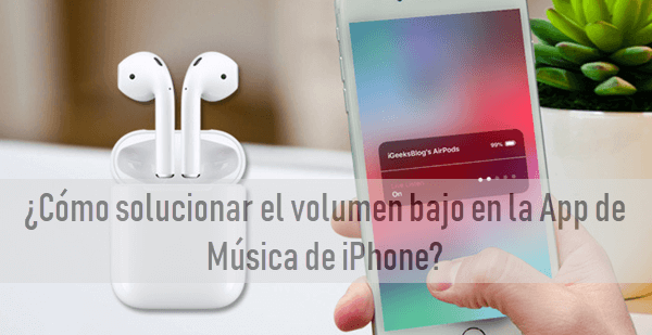 ¿Cómo solucionar el volumen bajo en la App de Música de iPhone?