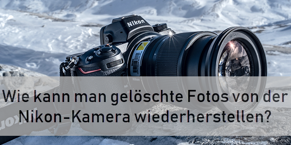 Wie kann man gelöschte Fotos von der Nikon-Kamera wiederherstellen?