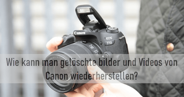 Wie kann man gelöschte bilder und Videos von Canon wiederherstellen?